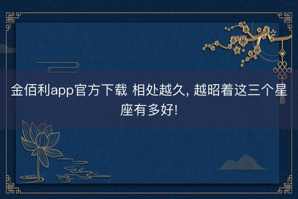 金佰利app官方下载 相处越久，<a href=